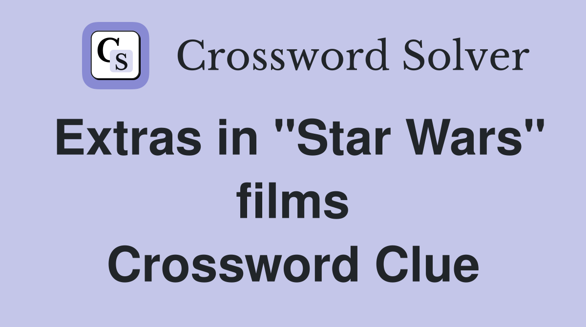 Extras in "Star Wars" films Crossword Clue