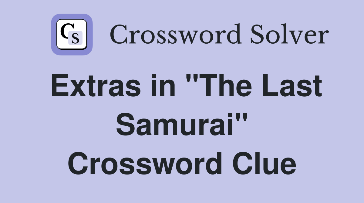 Extras in "The Last Samurai" Crossword Clue