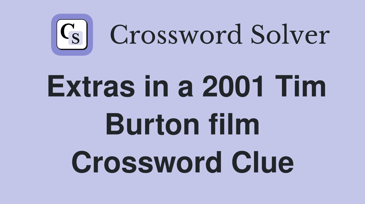 Extras in a 2001 Tim Burton film Crossword Clue