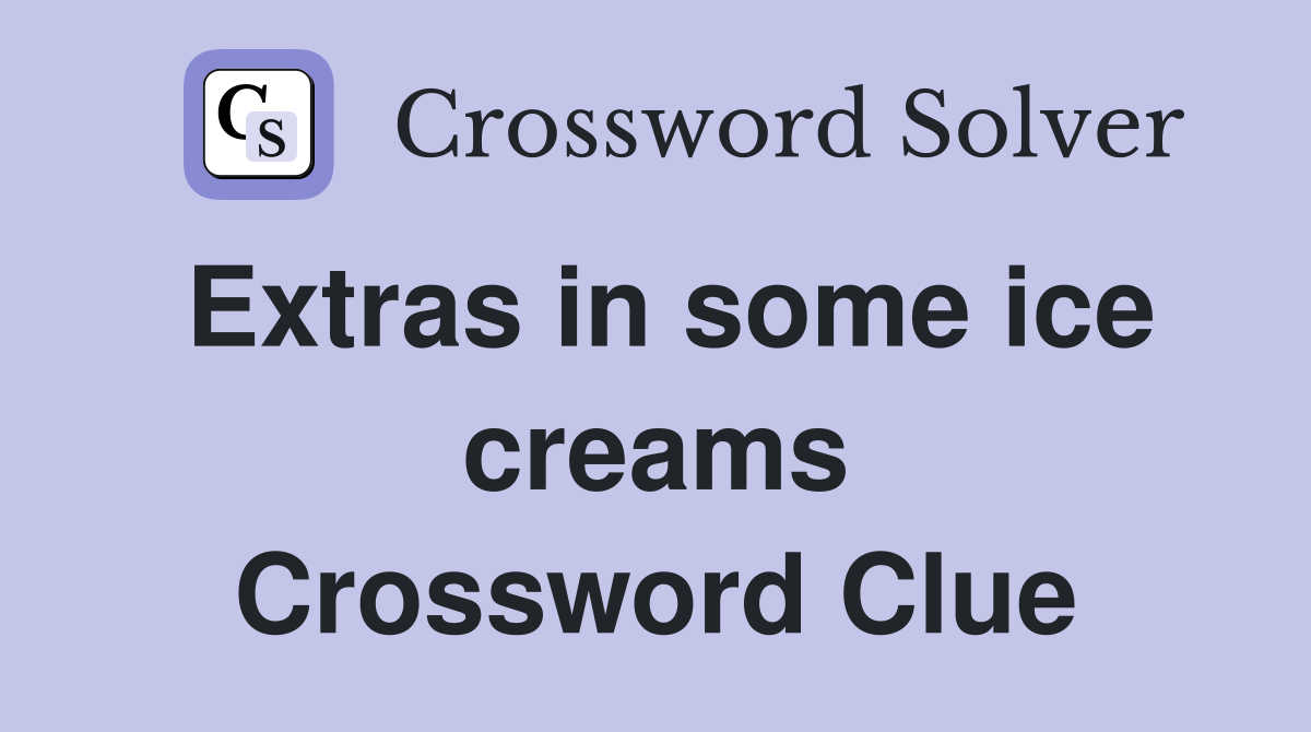 Extras in some ice creams Crossword Clue