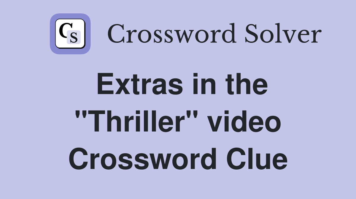 Extras in the "Thriller" video Crossword Clue