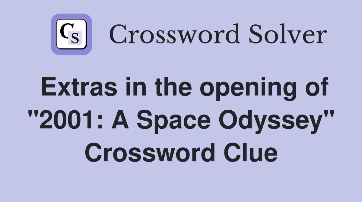 Extras in the opening of "2001: A Space Odyssey" Crossword Clue