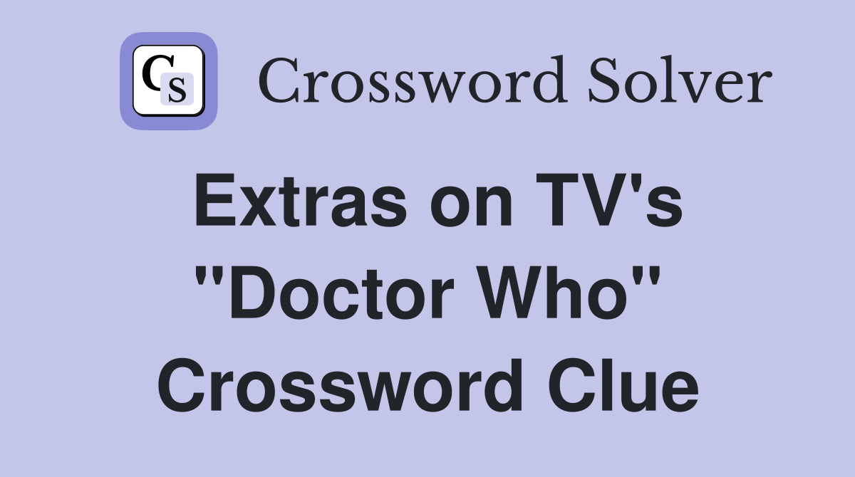 Extras on TV's "Doctor Who" Crossword Clue
