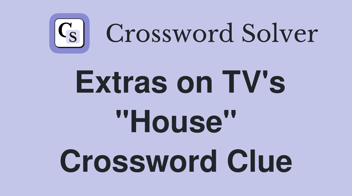 Extras on TV's "House" Crossword Clue