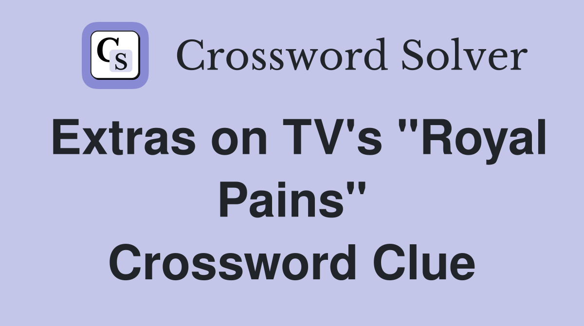 Extras on TV's "Royal Pains" Crossword Clue