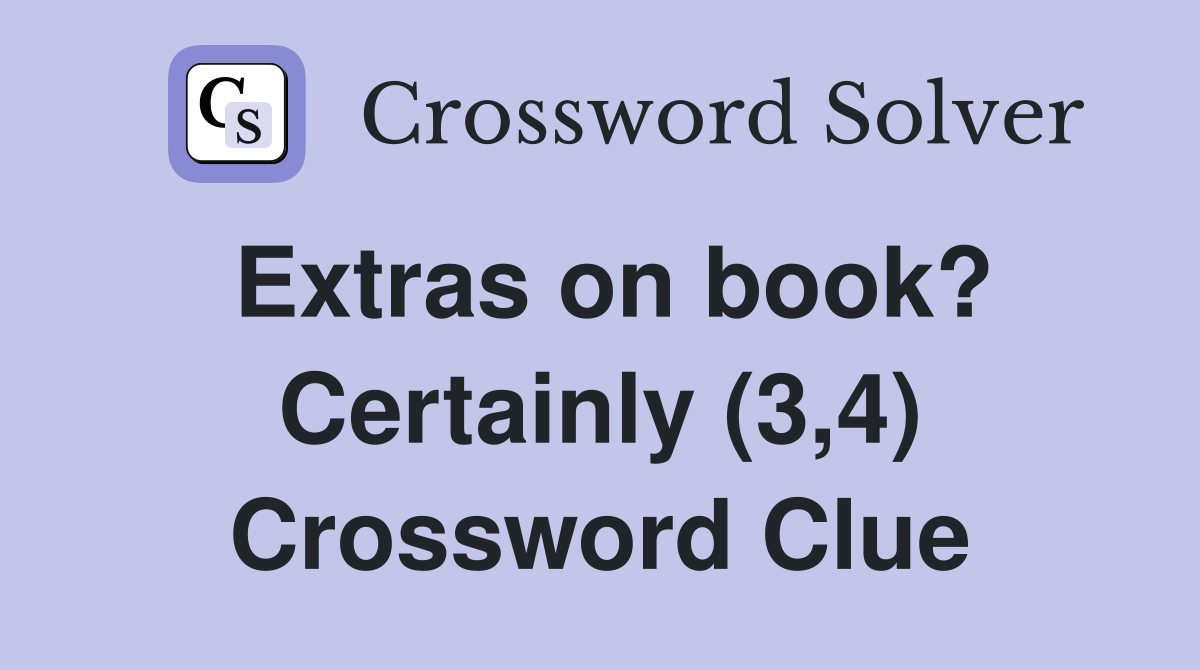 Extras on book? Certainly (3,4) Crossword Clue