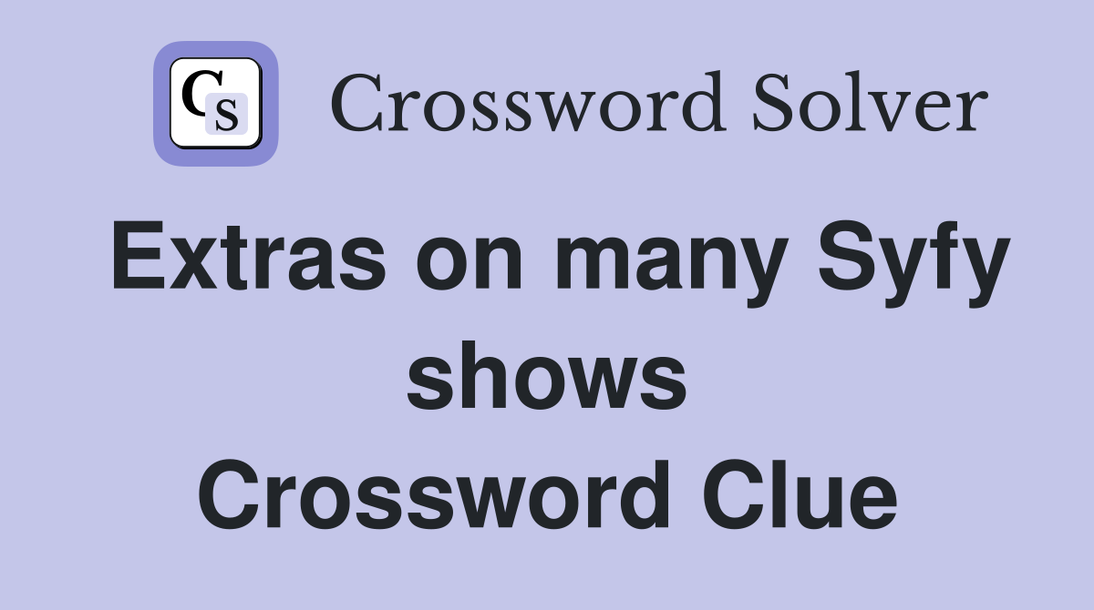 Extras on many Syfy shows Crossword Clue