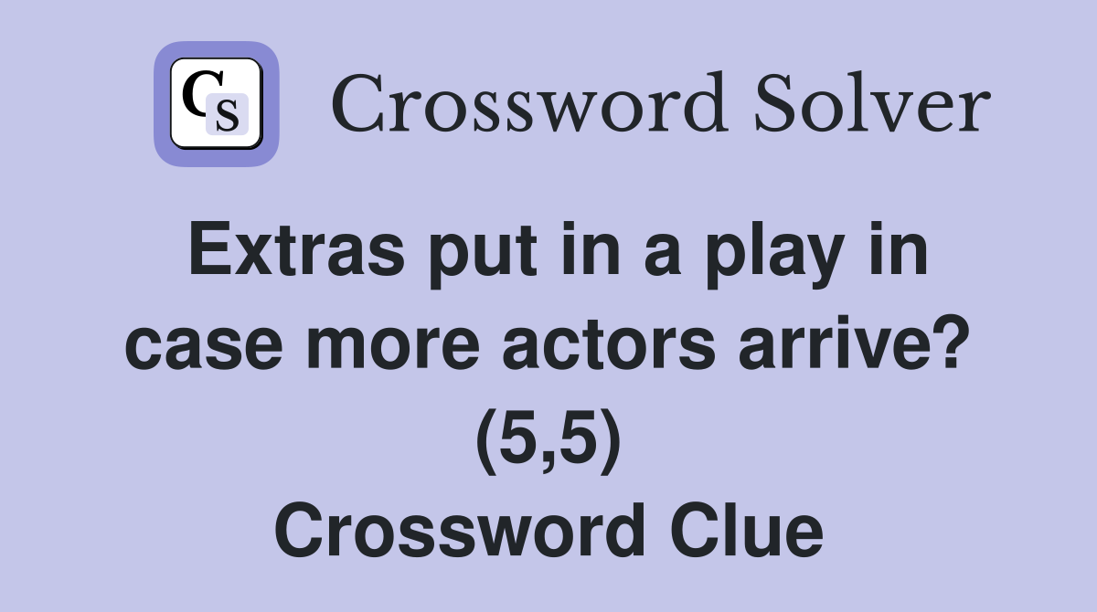 Extras put in a play in case more actors arrive? (5,5) Crossword Clue