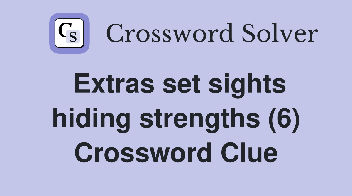 Extras set sights hiding strengths (6) Crossword Clue