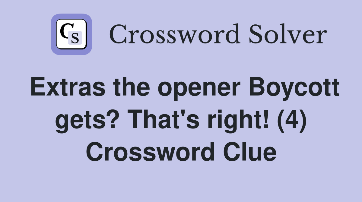 Extras the opener Boycott gets? That's right! (4) Crossword Clue