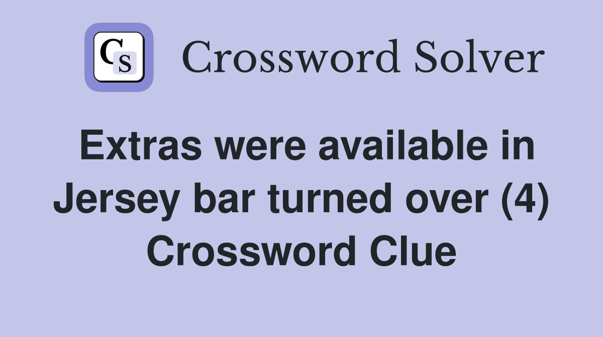 Extras were available in Jersey bar turned over (4) Crossword Clue
