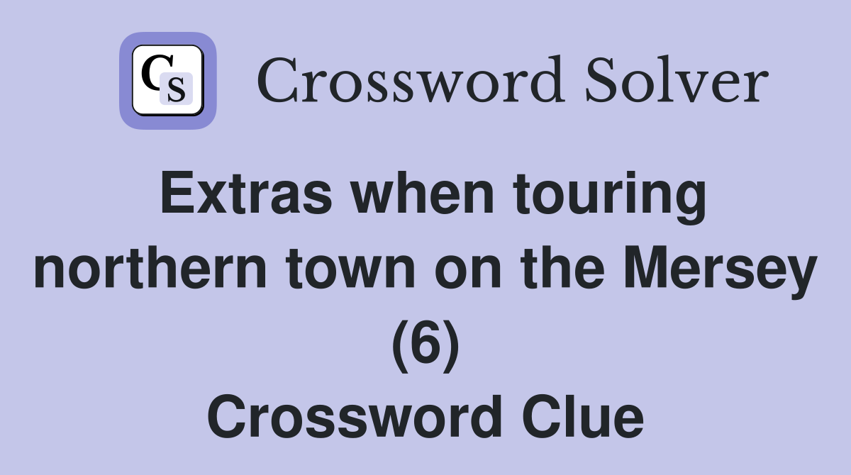 Extras when touring northern town on the Mersey (6) Crossword Clue