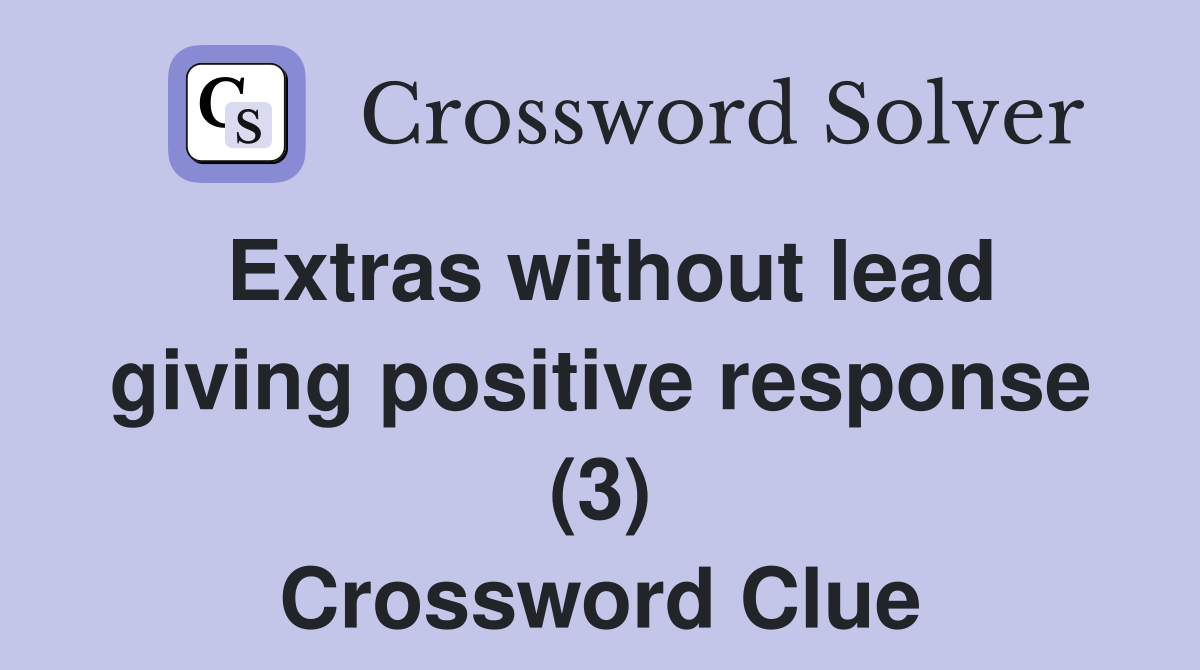 Extras without lead giving positive response (3) Crossword Clue