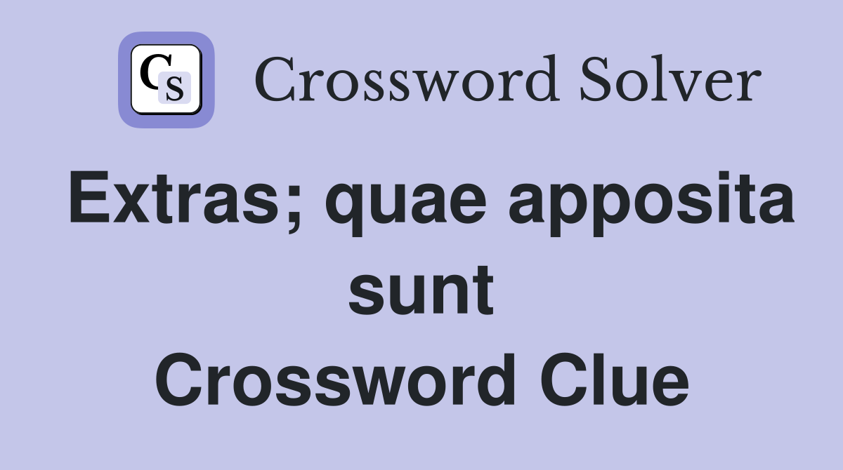 Extras; quae apposita sunt Crossword Clue