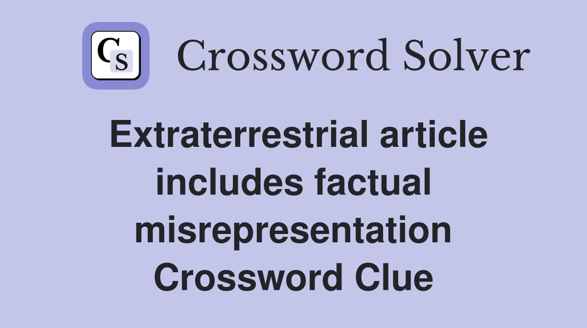 Extraterrestrial article includes factual misrepresentation Crossword Clue