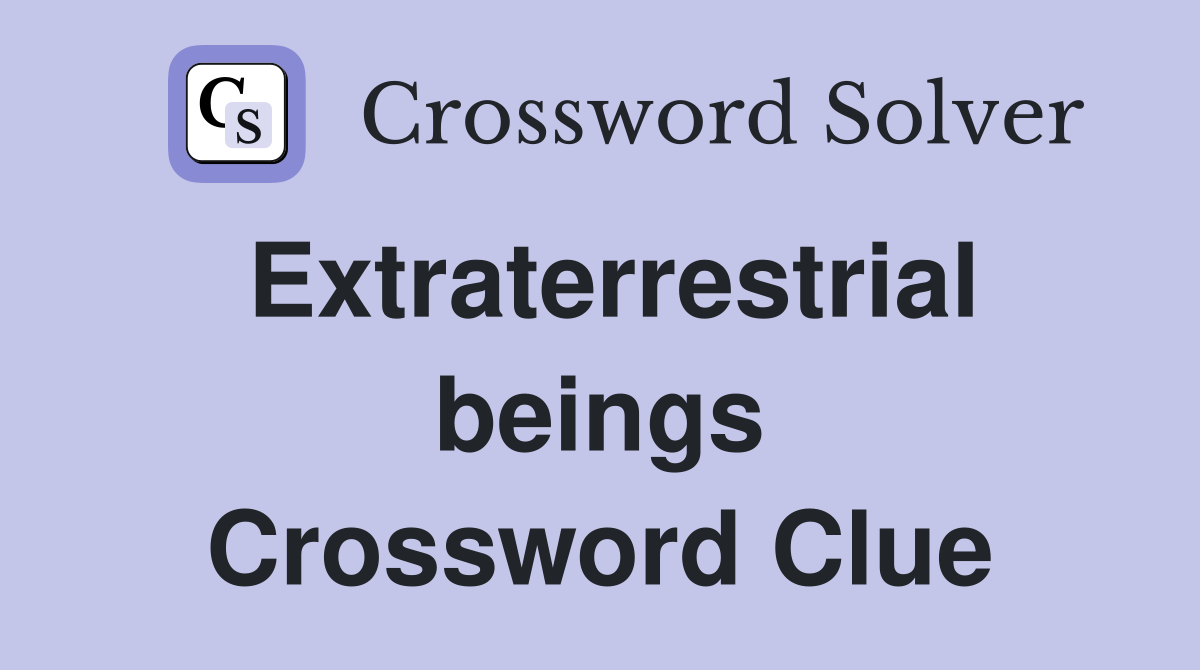 Extraterrestrial beings Crossword Clue
