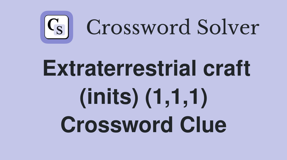 Extraterrestrial craft (inits) (1,1,1) Crossword Clue