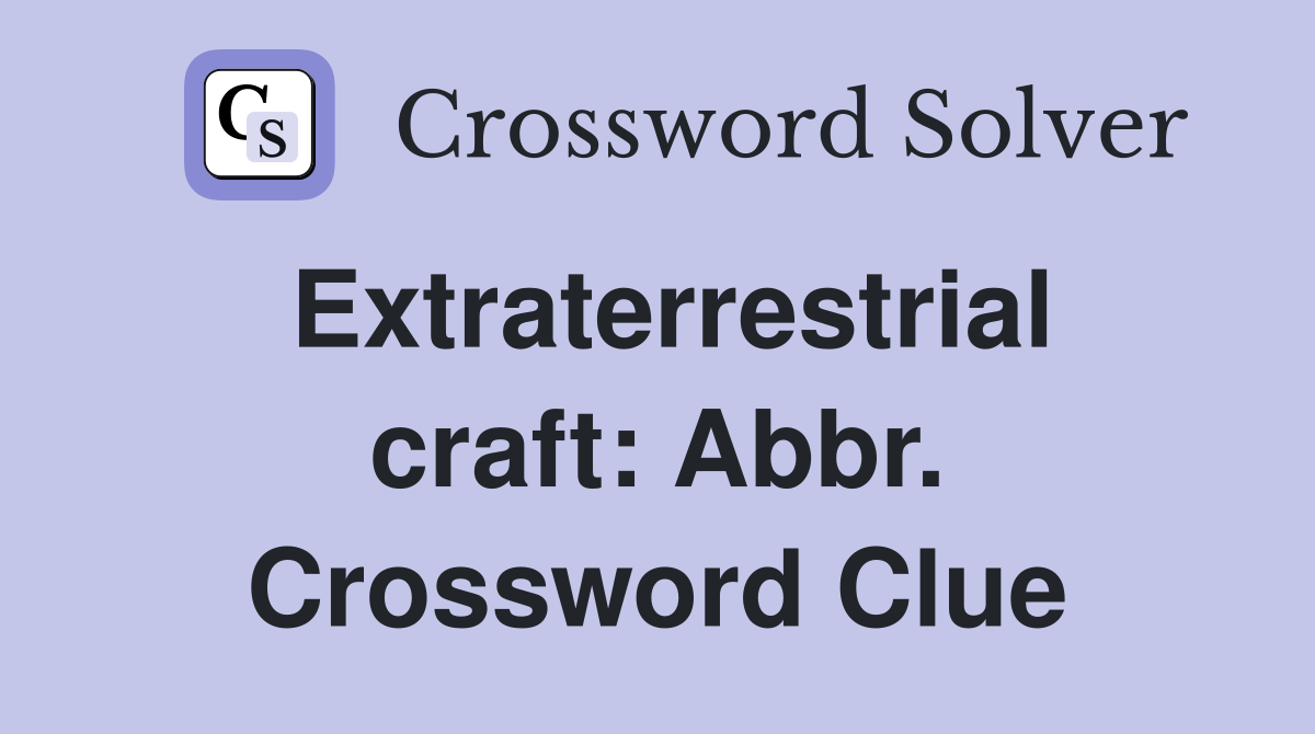 Extraterrestrial craft: Abbr. Crossword Clue