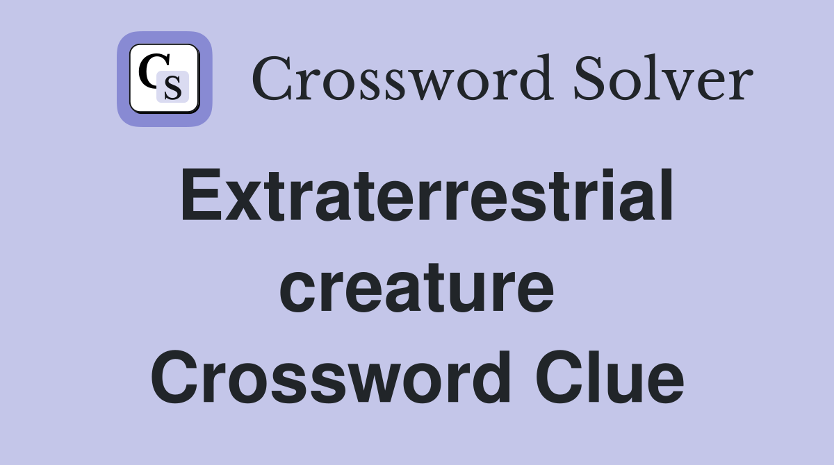Extraterrestrial creature Crossword Clue