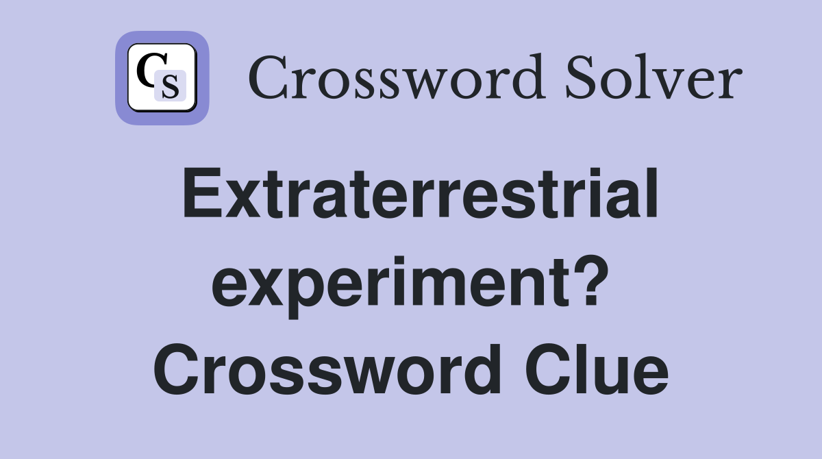 Extraterrestrial experiment? Crossword Clue