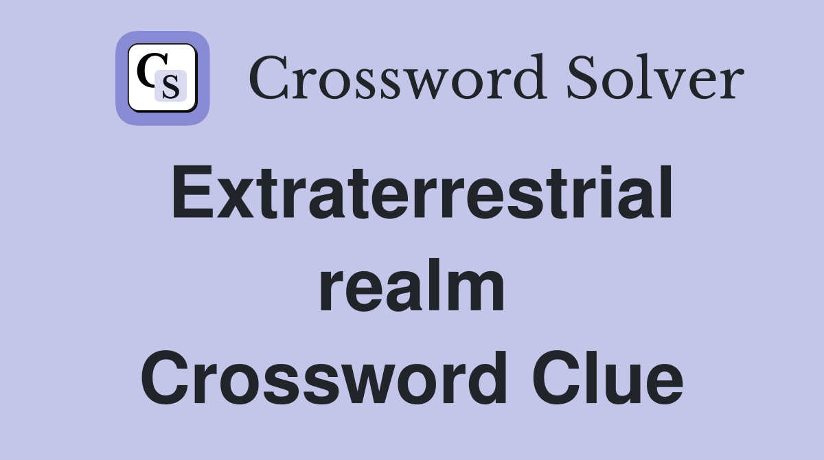 Extraterrestrial realm Crossword Clue