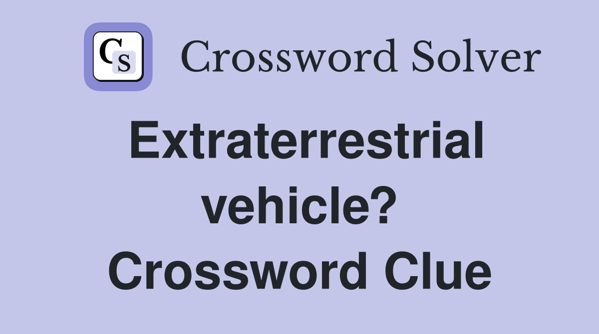 Extraterrestrial vehicle? Crossword Clue