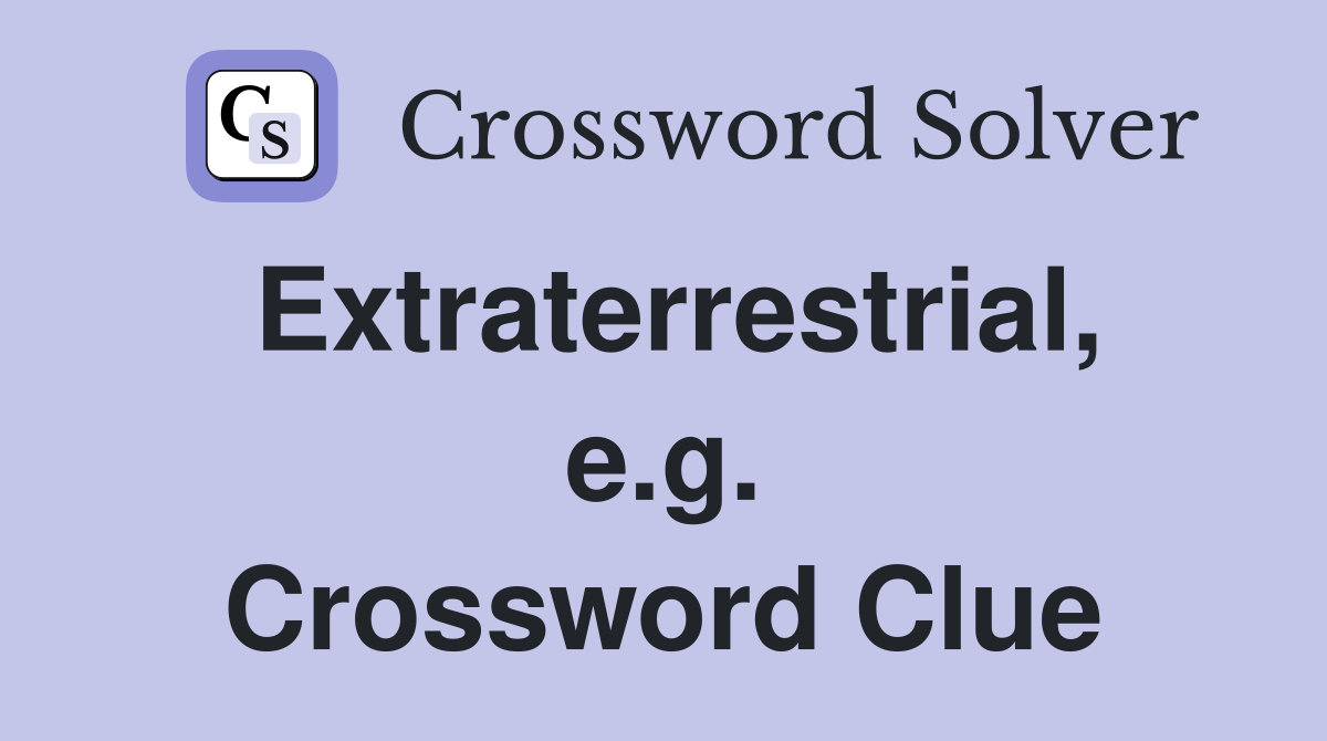 Extraterrestrial, e.g. Crossword Clue
