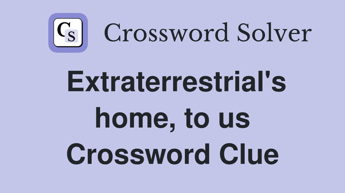 Extraterrestrial's home, to us Crossword Clue