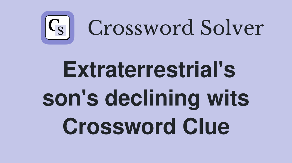 Extraterrestrial's son's declining wits Crossword Clue