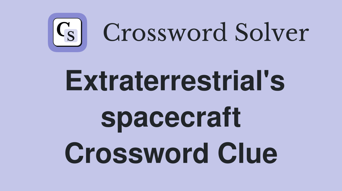 Extraterrestrial's spacecraft Crossword Clue