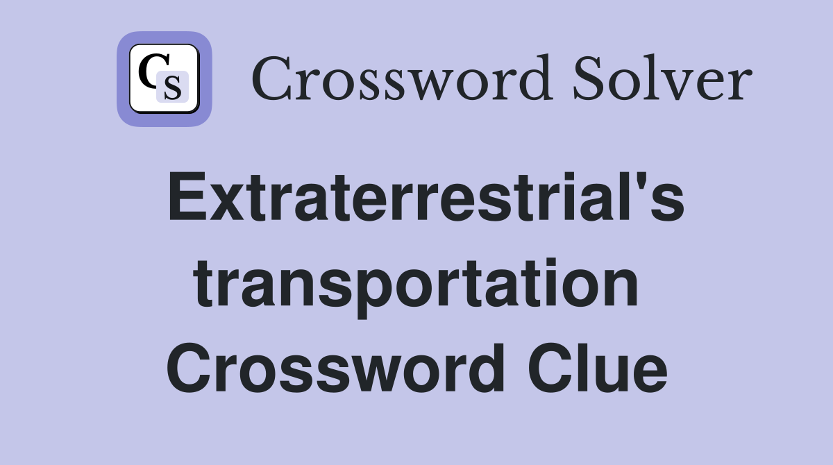 Extraterrestrial's transportation Crossword Clue