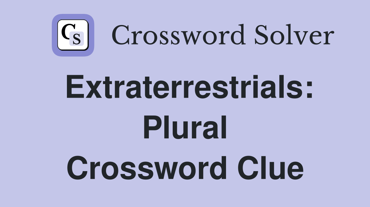 Extraterrestrials: Plural Crossword Clue