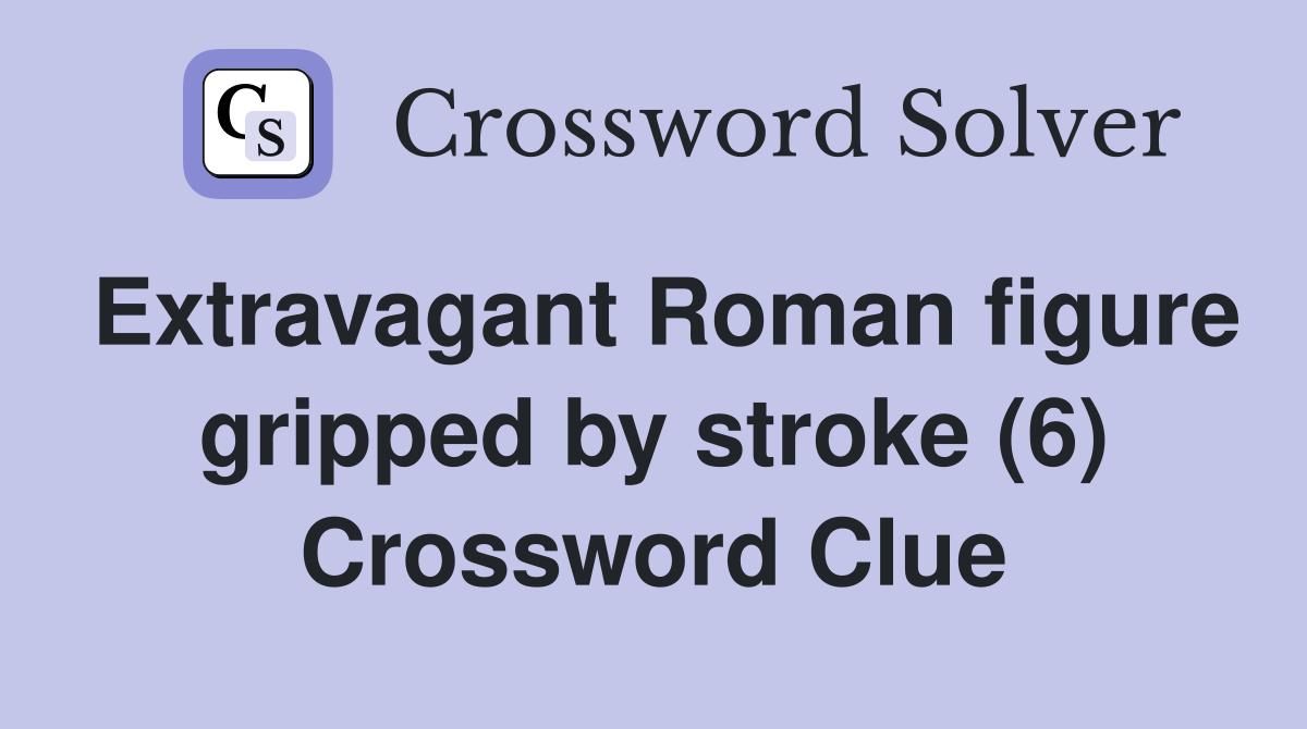 Extravagant Roman figure gripped by stroke (6) Crossword Clue