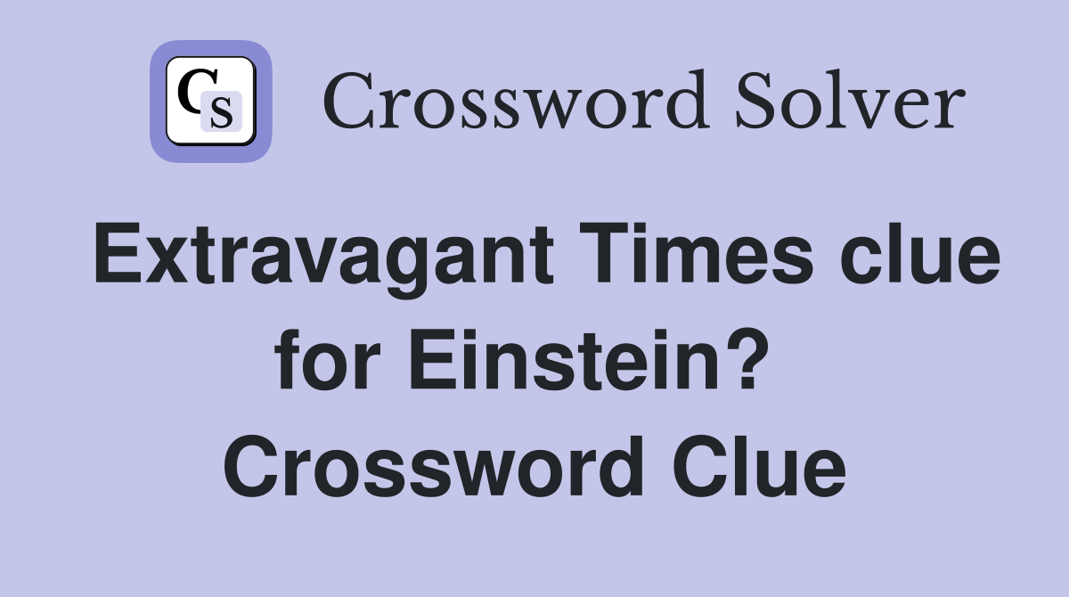 Extravagant Times clue for Einstein?  Crossword Clue