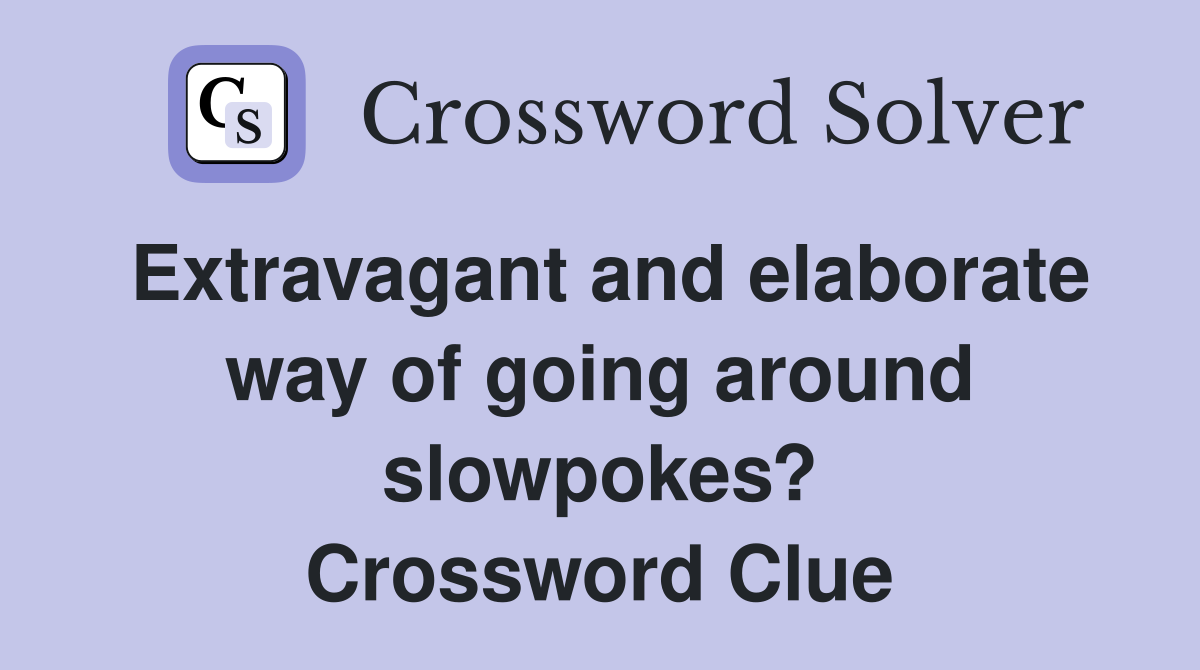 Extravagant and elaborate way of going around slowpokes? Crossword Clue