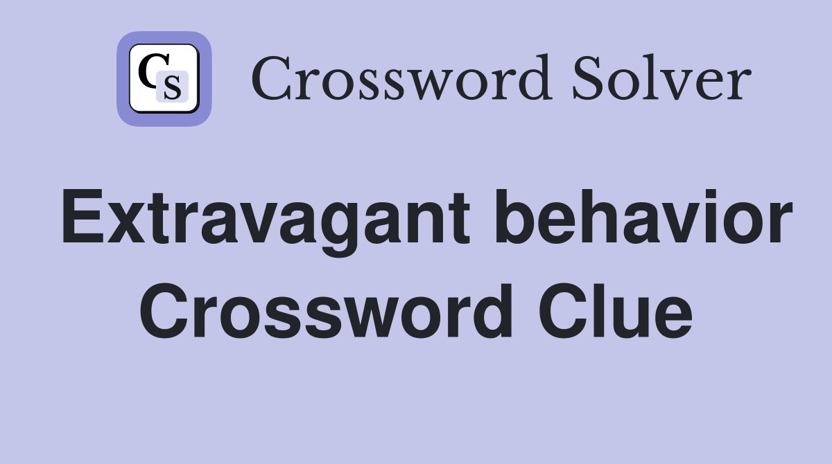 Extravagant behavior Crossword Clue