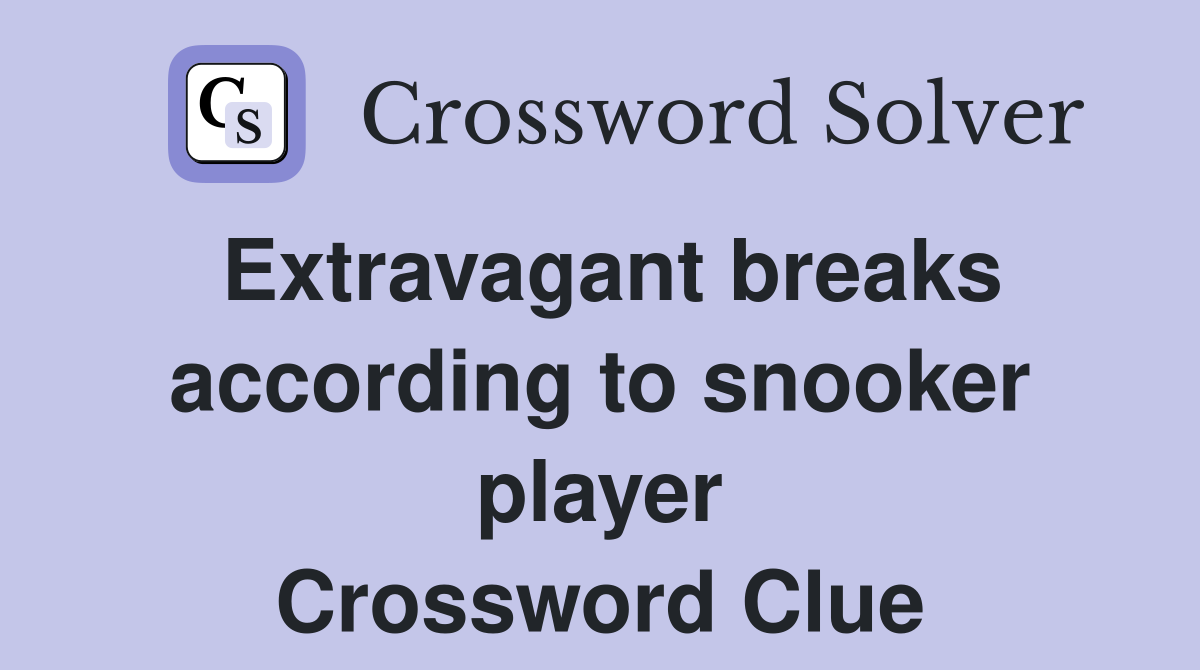 Extravagant breaks according to snooker player Crossword Clue