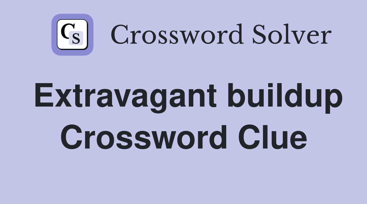 Extravagant buildup Crossword Clue