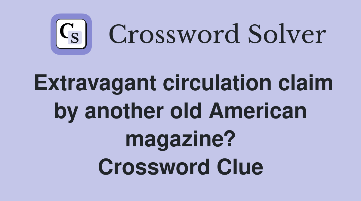 Extravagant circulation claim by another old American magazine? Crossword Clue