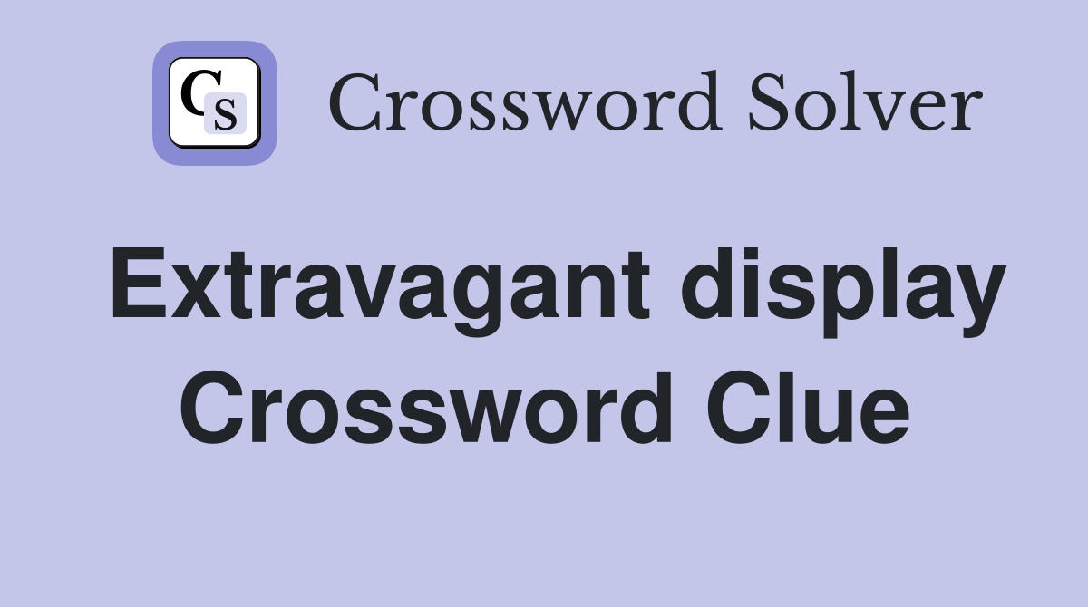 Extravagant display Crossword Clue