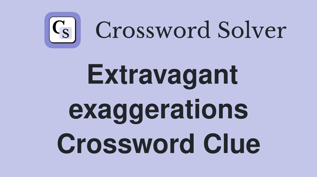 Extravagant exaggerations Crossword Clue