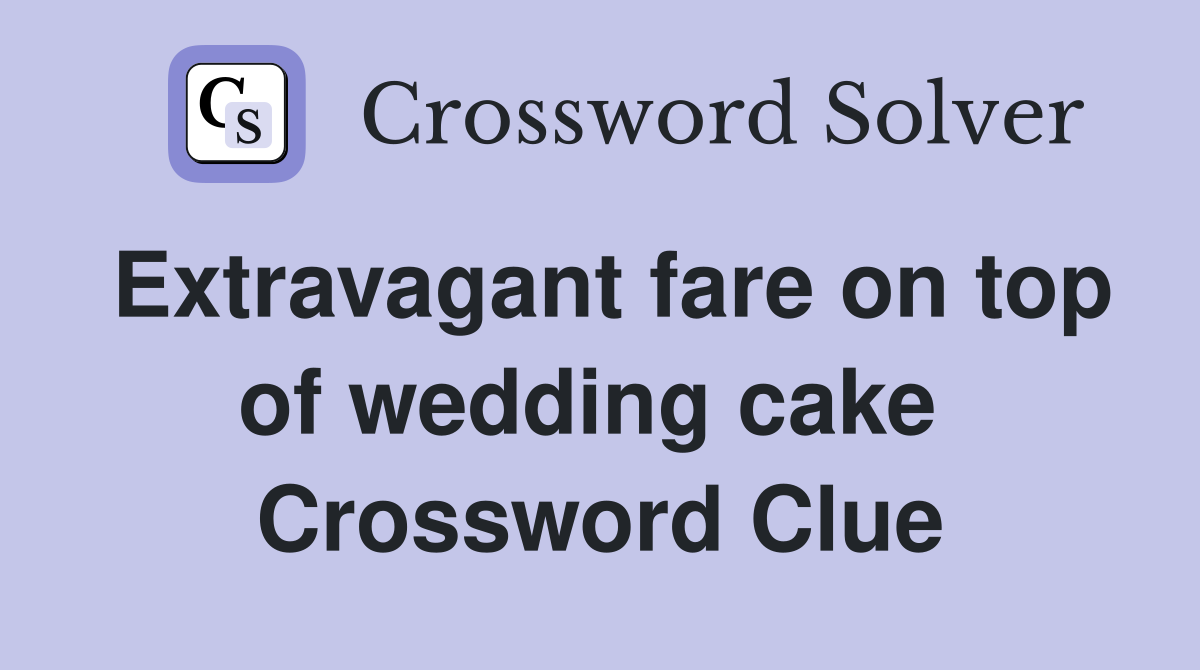 Extravagant fare on top of wedding cake  Crossword Clue