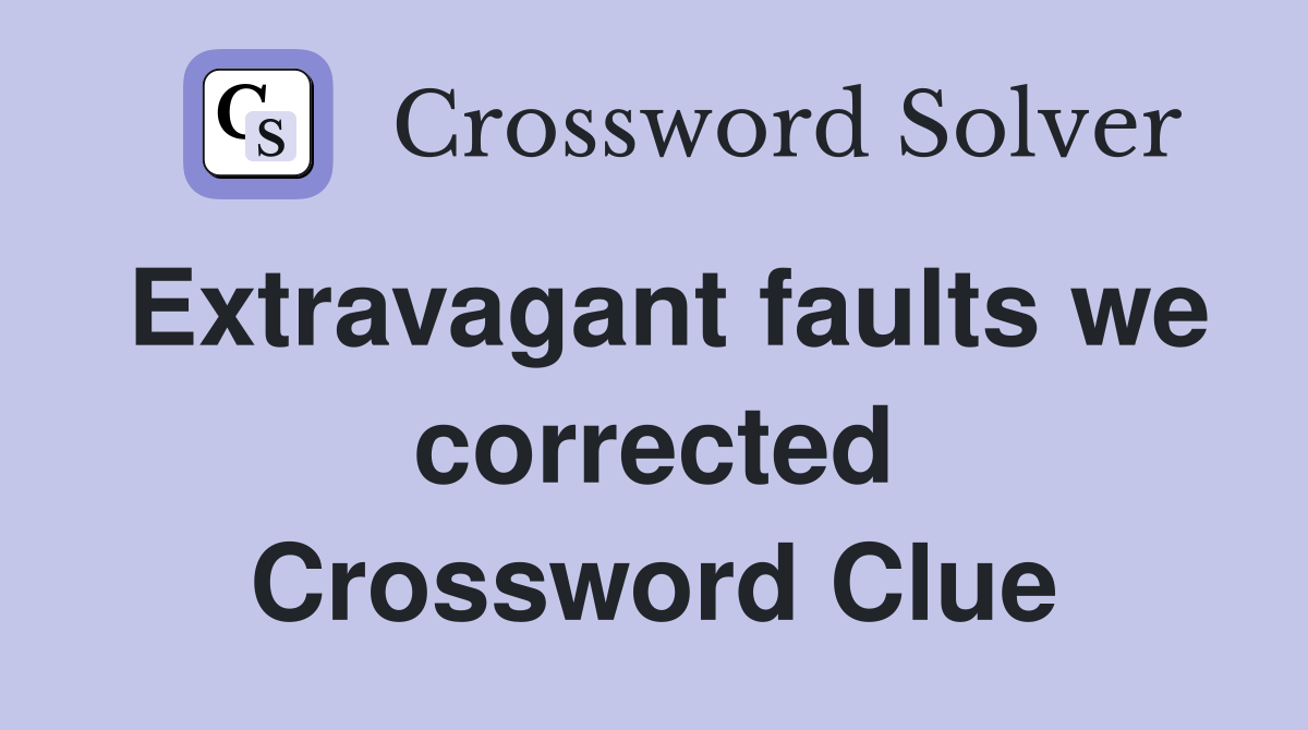 Extravagant faults we corrected Crossword Clue