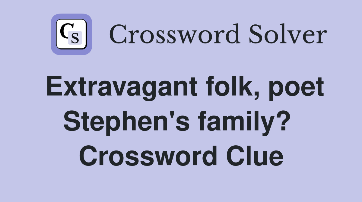 Extravagant folk, poet Stephen's family?  Crossword Clue