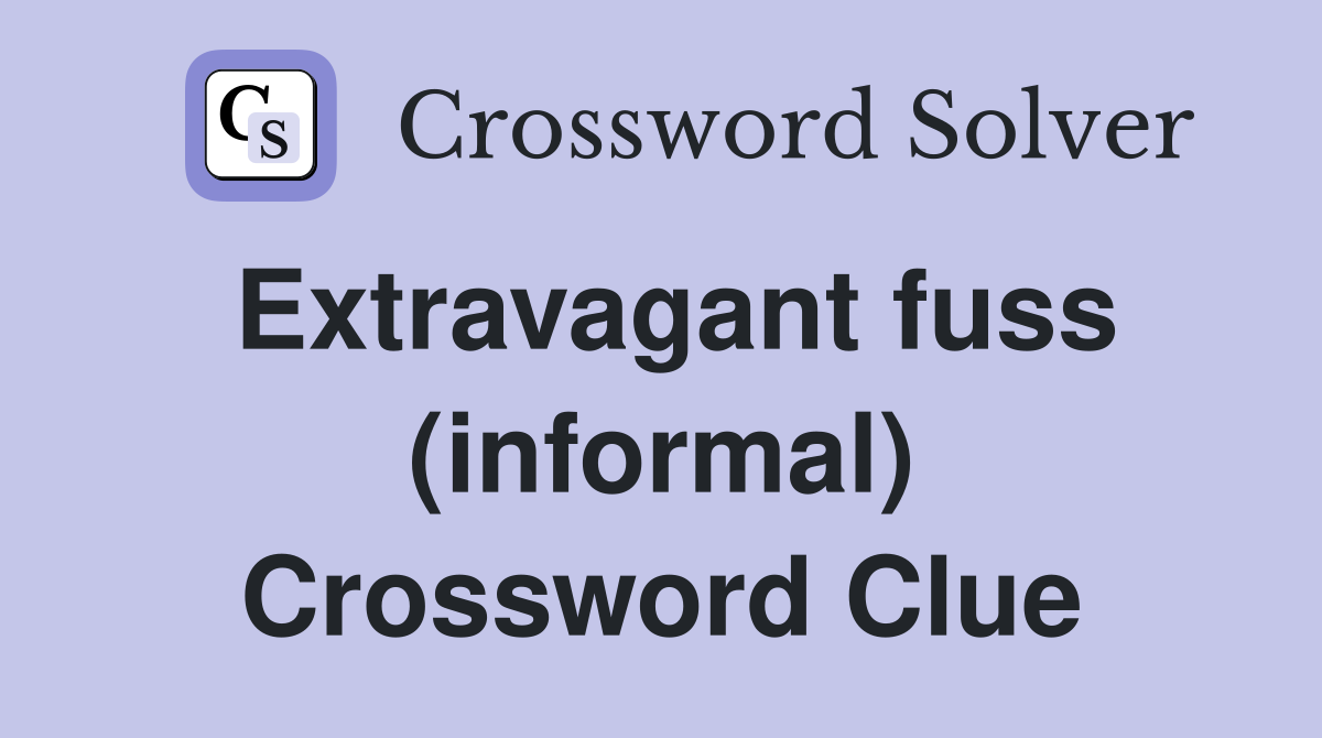 Extravagant fuss (informal) Crossword Clue