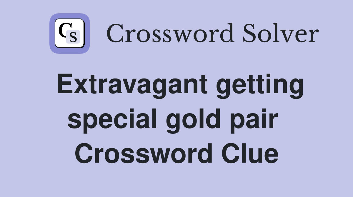 Extravagant getting special gold pair  Crossword Clue