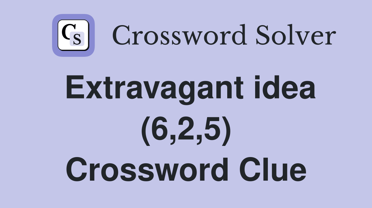 Extravagant idea (6,2,5) Crossword Clue