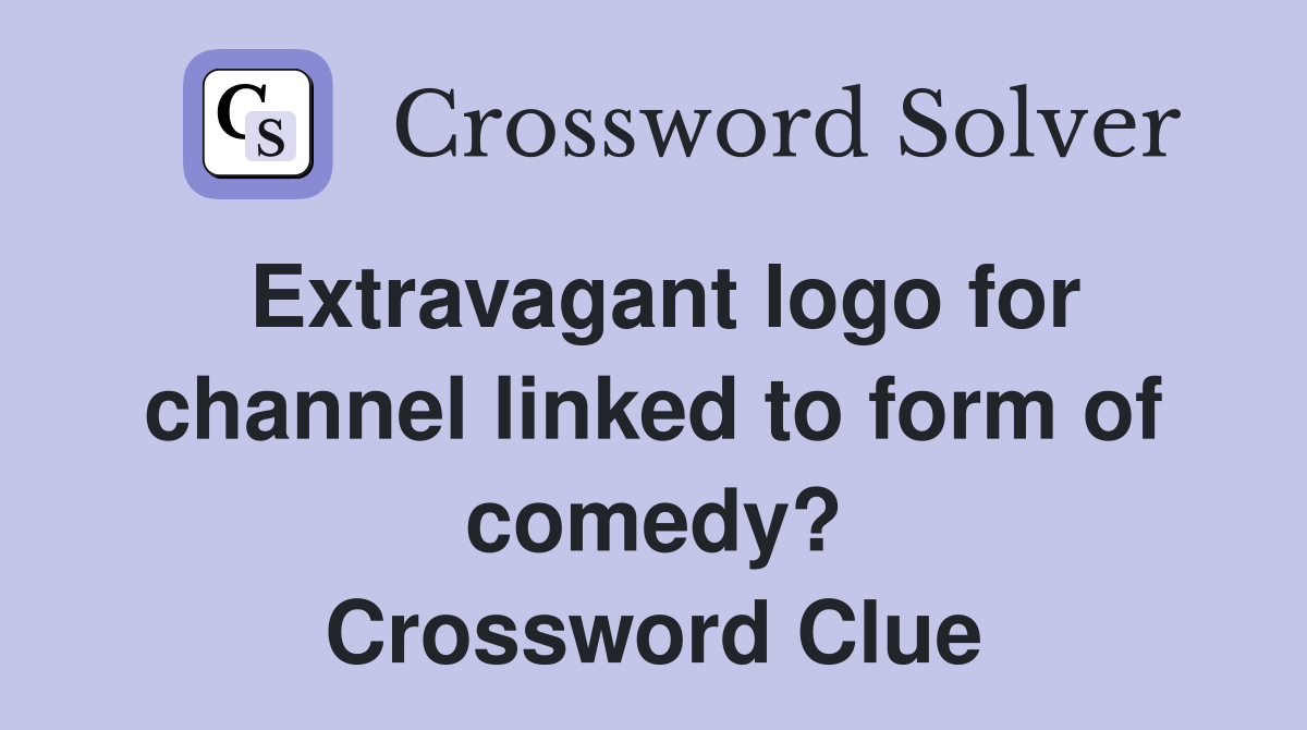 Extravagant logo for channel linked to form of comedy? Crossword Clue