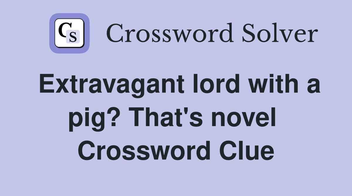 Extravagant lord with a pig? That's novel  Crossword Clue