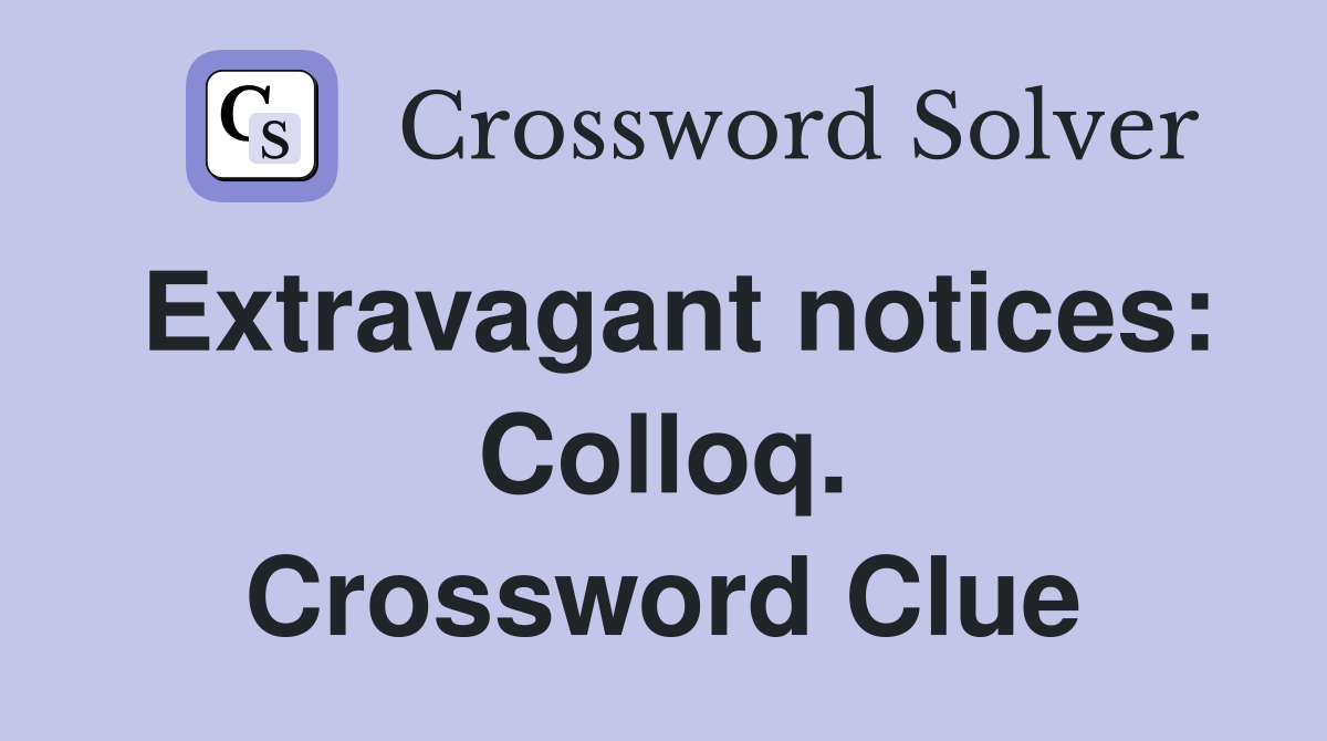 Extravagant notices: Colloq. Crossword Clue